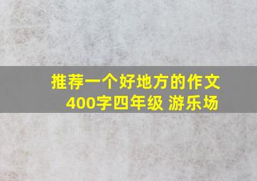 推荐一个好地方的作文400字四年级 游乐场